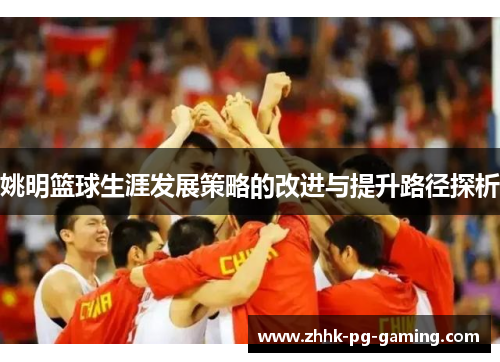 姚明篮球生涯发展策略的改进与提升路径探析