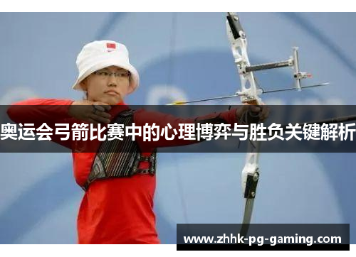 奥运会弓箭比赛中的心理博弈与胜负关键解析