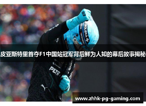 皮亚斯特里首夺F1中国站冠军背后鲜为人知的幕后故事揭秘