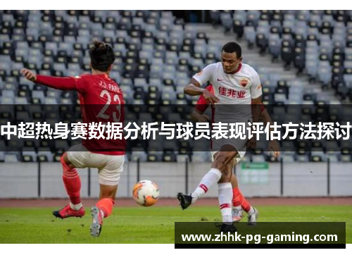 中超热身赛数据分析与球员表现评估方法探讨
