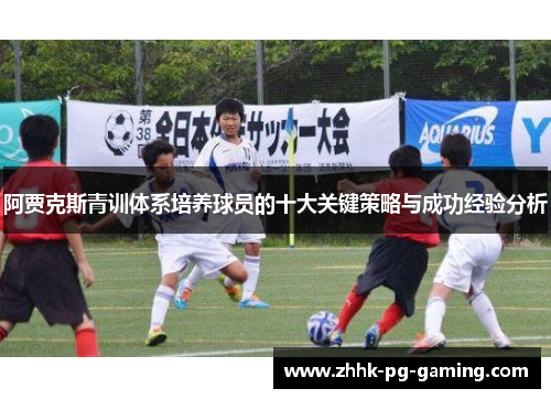 阿贾克斯青训体系培养球员的十大关键策略与成功经验分析