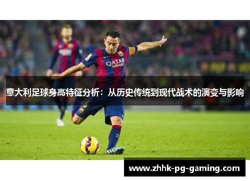 意大利足球身高特征分析：从历史传统到现代战术的演变与影响