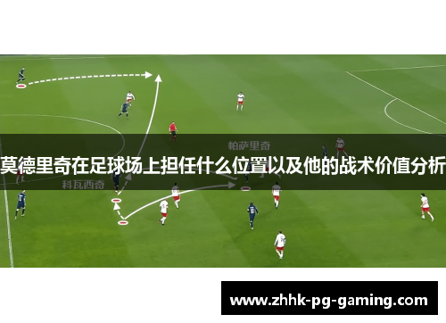 莫德里奇在足球场上担任什么位置以及他的战术价值分析