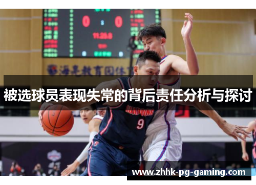 被选球员表现失常的背后责任分析与探讨