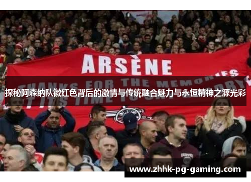 探秘阿森纳队徽红色背后的激情与传统融合魅力与永恒精神之源光彩