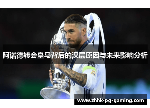 阿诺德转会皇马背后的深层原因与未来影响分析 阿诺德转会皇马背后的深层原因与未来影响分析
