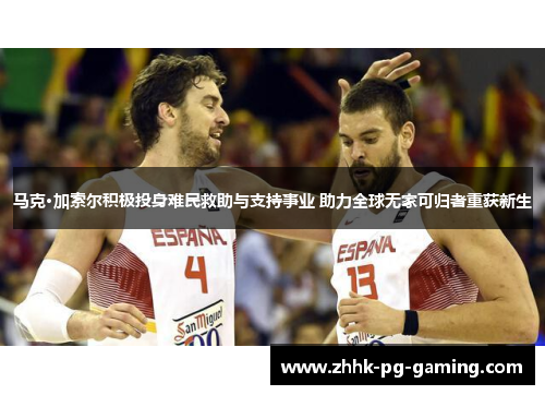 马克·加索尔积极投身难民救助与支持事业 助力全球无家可归者重获新生