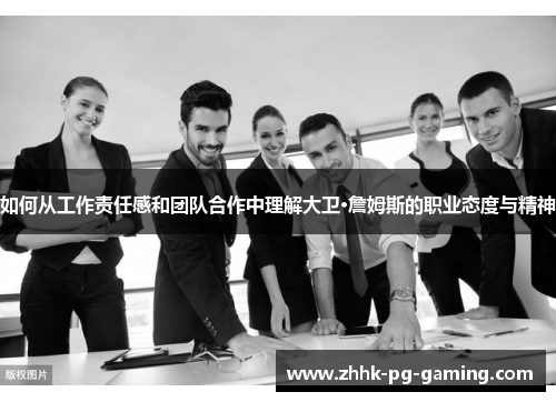 如何从工作责任感和团队合作中理解大卫·詹姆斯的职业态度与精神 如何从工作责任感和团队合作中理解大卫·詹姆斯的职业态度与精神