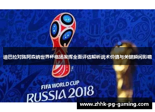 迪巴拉对阵阿森纳世界杯临场发挥全面评估解析战术价值与关键瞬间影响