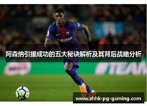 阿森纳引援成功的五大秘诀解析及其背后战略分析 阿森纳引援成功的五大秘诀解析及其背后战略分析
